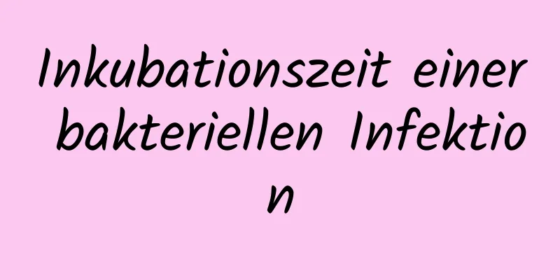 Inkubationszeit einer bakteriellen Infektion