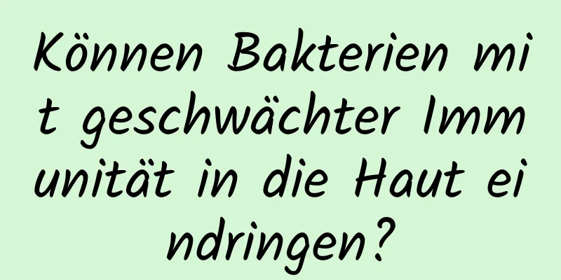 Können Bakterien mit geschwächter Immunität in die Haut eindringen?