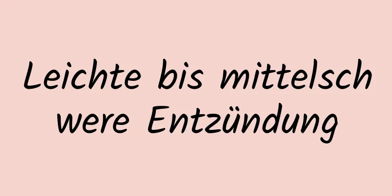 Leichte bis mittelschwere Entzündung