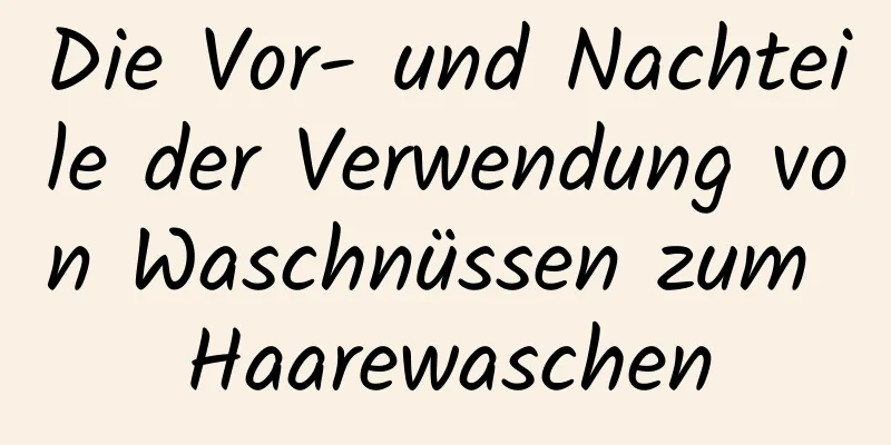 Die Vor- und Nachteile der Verwendung von Waschnüssen zum Haarewaschen