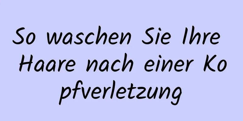 So waschen Sie Ihre Haare nach einer Kopfverletzung