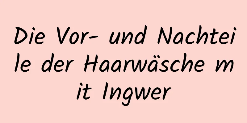 Die Vor- und Nachteile der Haarwäsche mit Ingwer