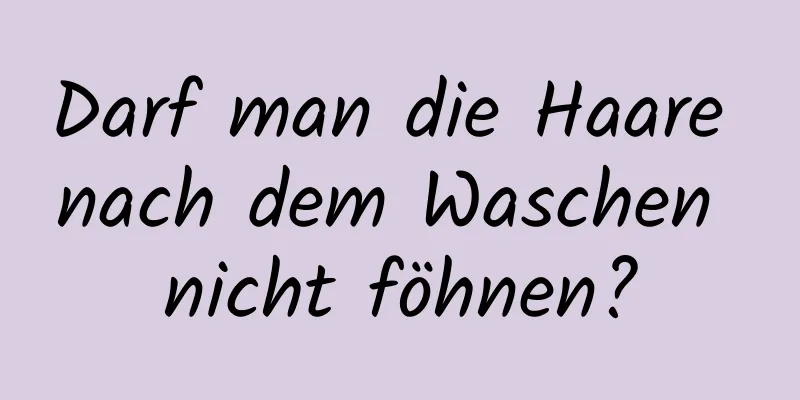 Darf man die Haare nach dem Waschen nicht föhnen?