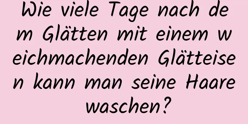 Wie viele Tage nach dem Glätten mit einem weichmachenden Glätteisen kann man seine Haare waschen?