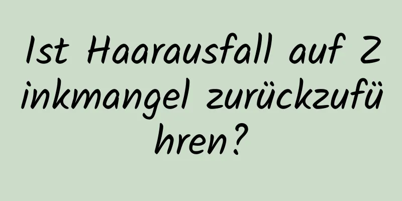 Ist Haarausfall auf Zinkmangel zurückzuführen?