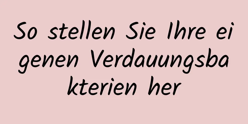 So stellen Sie Ihre eigenen Verdauungsbakterien her