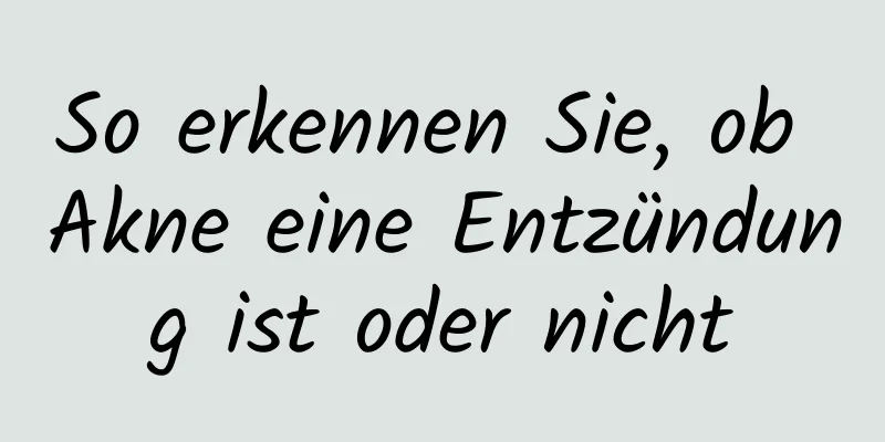 So erkennen Sie, ob Akne eine Entzündung ist oder nicht
