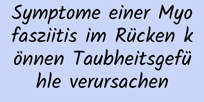 Symptome einer Myofasziitis im Rücken können Taubheitsgefühle verursachen