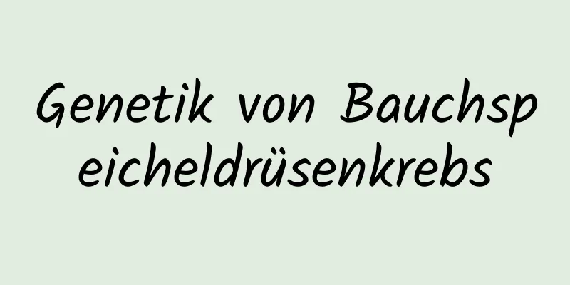 Genetik von Bauchspeicheldrüsenkrebs