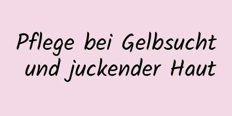 Pflege bei Gelbsucht und juckender Haut