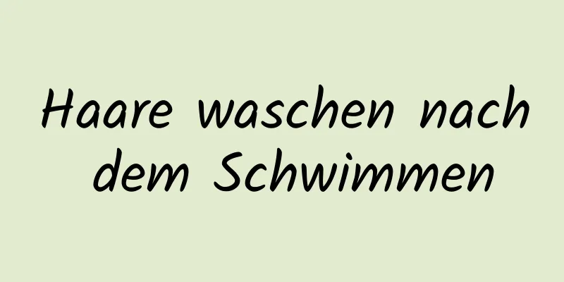 Haare waschen nach dem Schwimmen