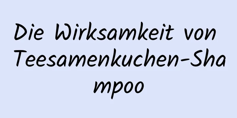 Die Wirksamkeit von Teesamenkuchen-Shampoo