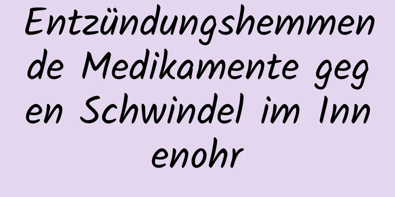 Entzündungshemmende Medikamente gegen Schwindel im Innenohr