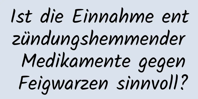 Ist die Einnahme entzündungshemmender Medikamente gegen Feigwarzen sinnvoll?