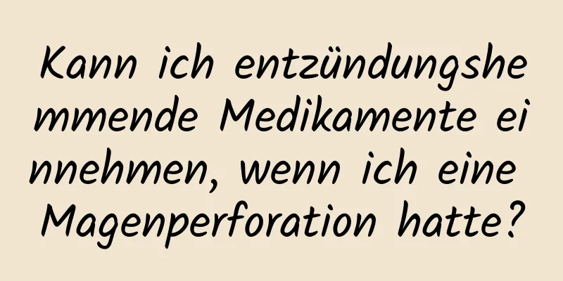 Kann ich entzündungshemmende Medikamente einnehmen, wenn ich eine Magenperforation hatte?