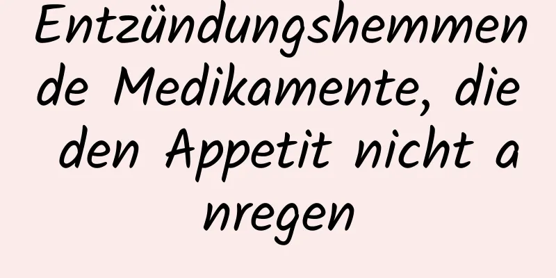 Entzündungshemmende Medikamente, die den Appetit nicht anregen