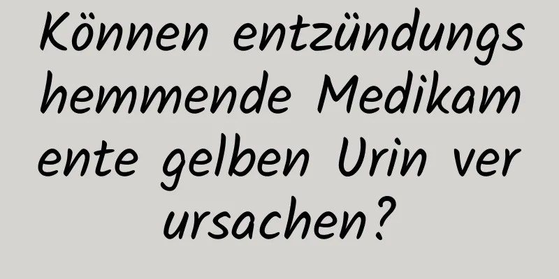 Können entzündungshemmende Medikamente gelben Urin verursachen?