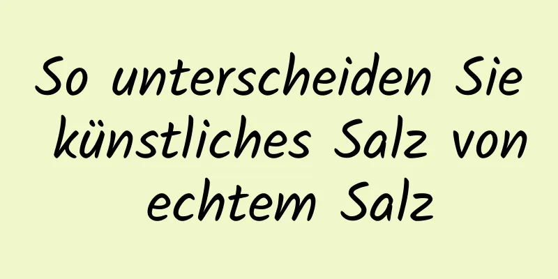 So unterscheiden Sie künstliches Salz von echtem Salz