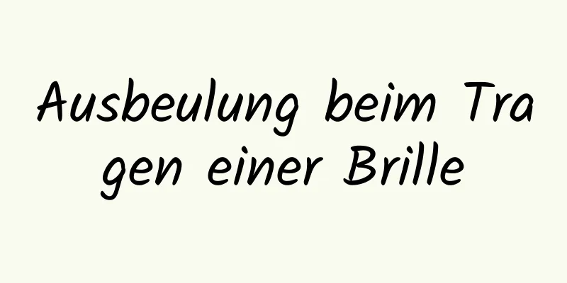 Ausbeulung beim Tragen einer Brille