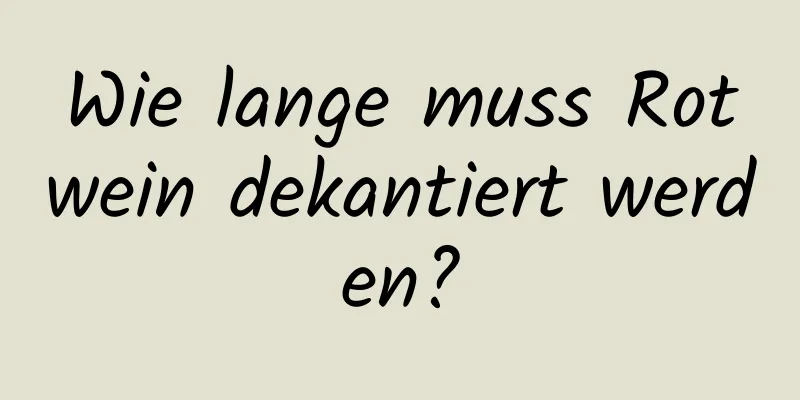 Wie lange muss Rotwein dekantiert werden?