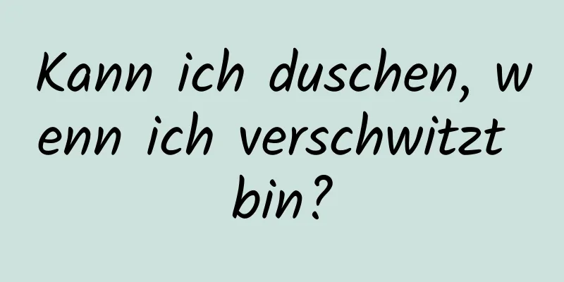 Kann ich duschen, wenn ich verschwitzt bin?