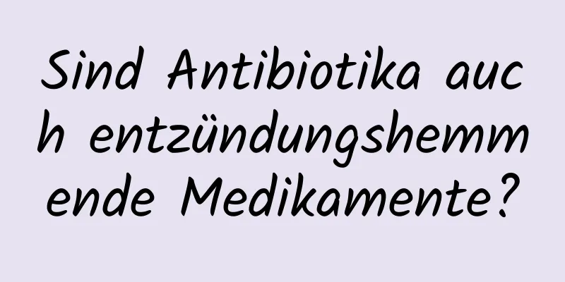 Sind Antibiotika auch entzündungshemmende Medikamente?