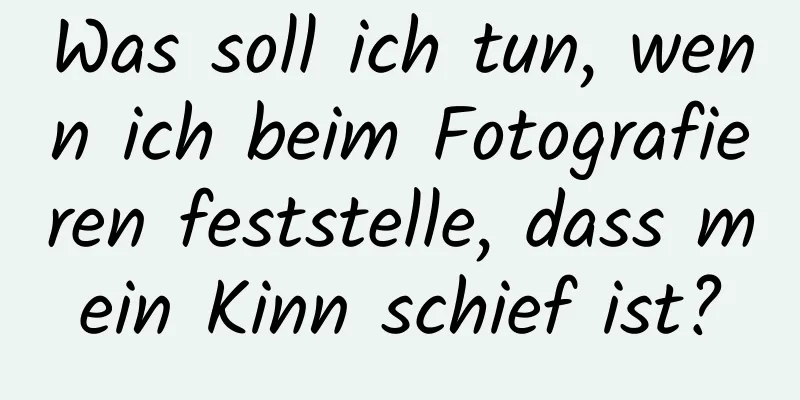 Was soll ich tun, wenn ich beim Fotografieren feststelle, dass mein Kinn schief ist?