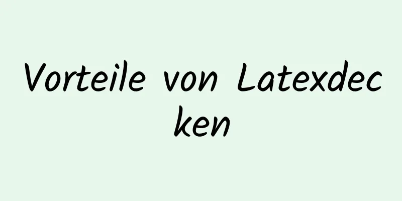 Vorteile von Latexdecken