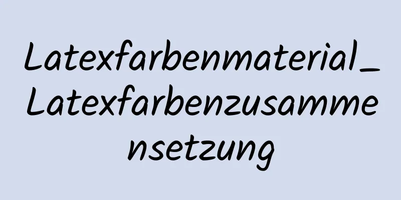 Latexfarbenmaterial_Latexfarbenzusammensetzung