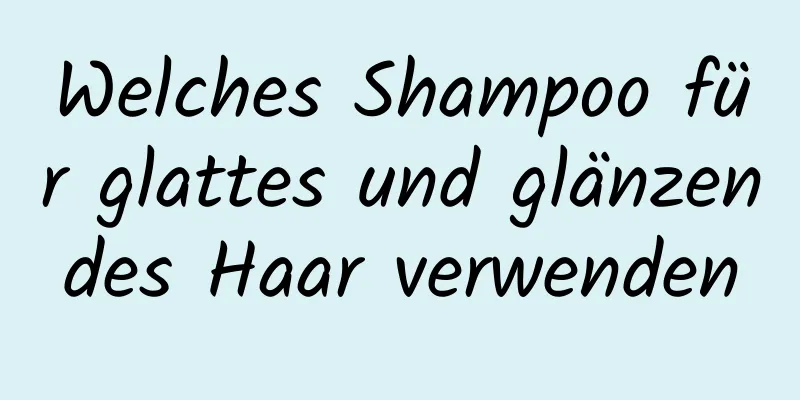 Welches Shampoo für glattes und glänzendes Haar verwenden