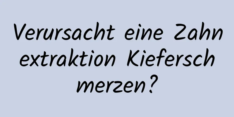 Verursacht eine Zahnextraktion Kieferschmerzen?