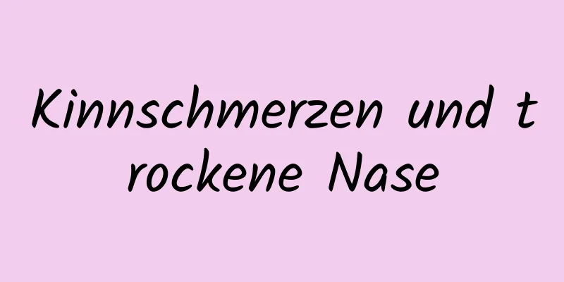 Kinnschmerzen und trockene Nase