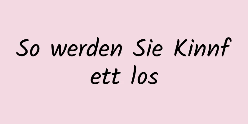 So werden Sie Kinnfett los