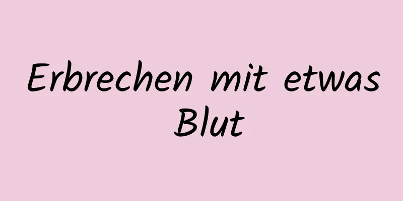 Erbrechen mit etwas Blut