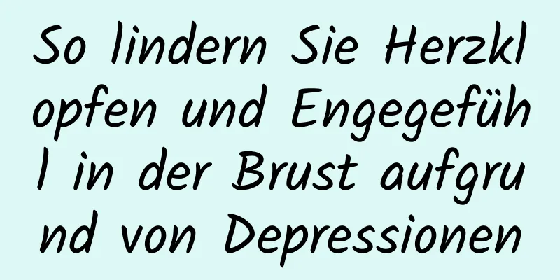 So lindern Sie Herzklopfen und Engegefühl in der Brust aufgrund von Depressionen