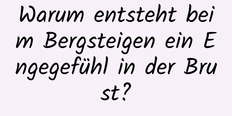 Warum entsteht beim Bergsteigen ein Engegefühl in der Brust?