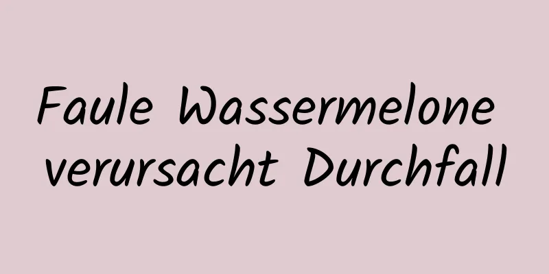 Faule Wassermelone verursacht Durchfall