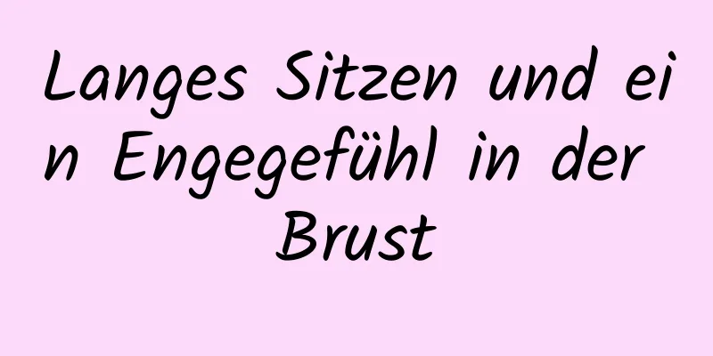 Langes Sitzen und ein Engegefühl in der Brust