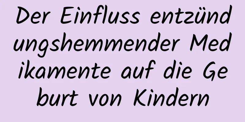 Der Einfluss entzündungshemmender Medikamente auf die Geburt von Kindern