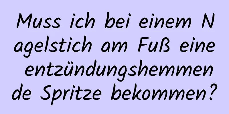Muss ich bei einem Nagelstich am Fuß eine entzündungshemmende Spritze bekommen?