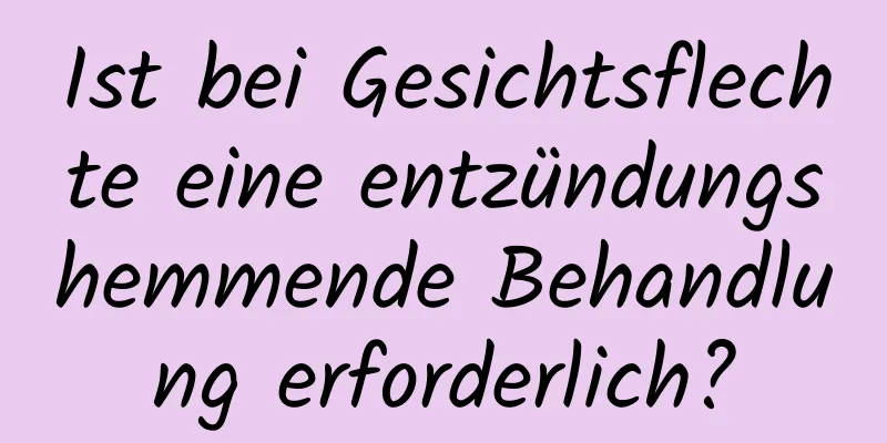 Ist bei Gesichtsflechte eine entzündungshemmende Behandlung erforderlich?