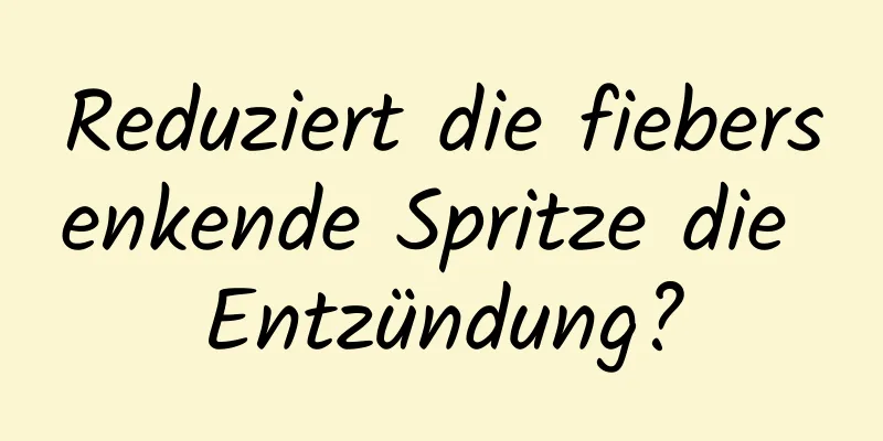 Reduziert die fiebersenkende Spritze die Entzündung?