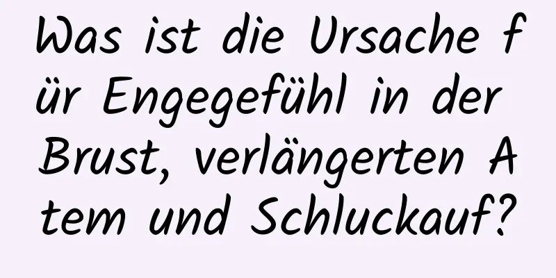 Was ist die Ursache für Engegefühl in der Brust, verlängerten Atem und Schluckauf?