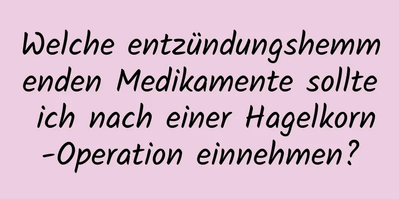 Welche entzündungshemmenden Medikamente sollte ich nach einer Hagelkorn-Operation einnehmen?