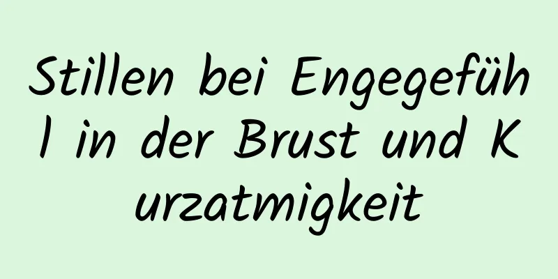 Stillen bei Engegefühl in der Brust und Kurzatmigkeit
