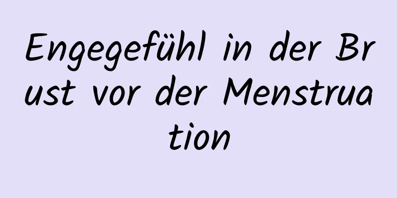 Engegefühl in der Brust vor der Menstruation