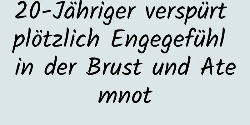 20-Jähriger verspürt plötzlich Engegefühl in der Brust und Atemnot