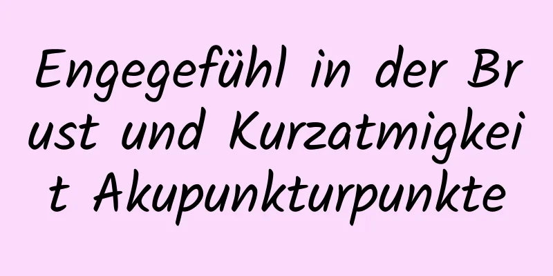 Engegefühl in der Brust und Kurzatmigkeit Akupunkturpunkte