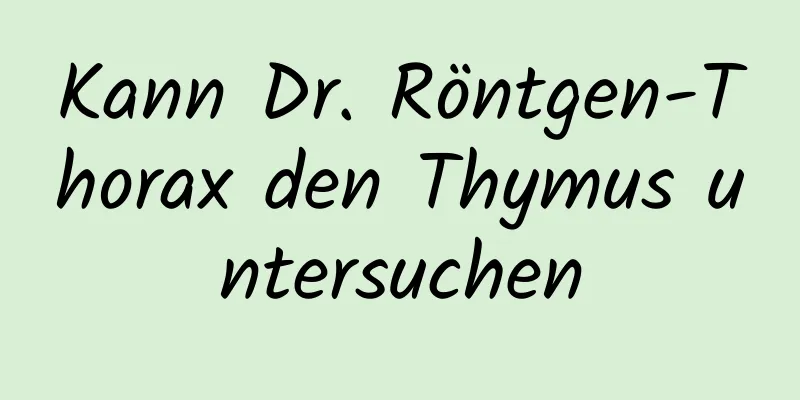 Kann Dr. Röntgen-Thorax den Thymus untersuchen