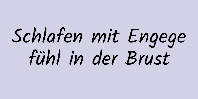 Schlafen mit Engegefühl in der Brust